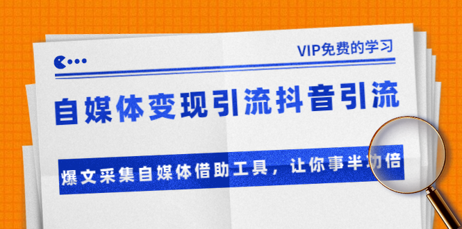 准哥自媒体变现引流抖音引流+爆文采集自媒体借助工具，让你事半功倍（附素材）-氢气球网创资源库
