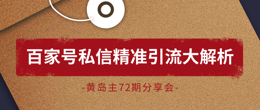 黄岛主72期分享会：百家号私信精准引流大解析（视频+图片）-氢气球网创资源库