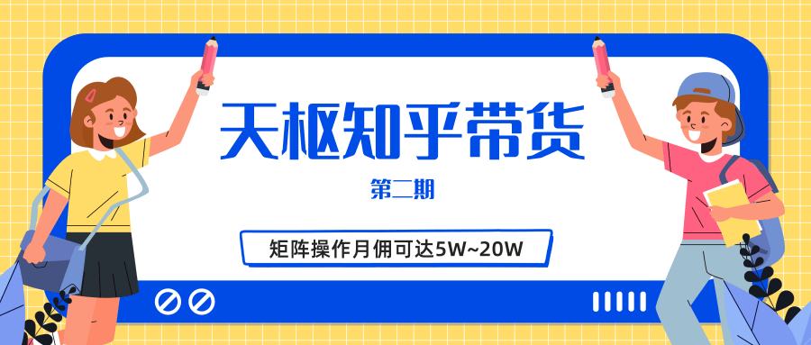 天枢知乎带货第二期，单号操作月佣在3K~1W,矩阵操作月佣可达5W~20W-氢气球网创资源库