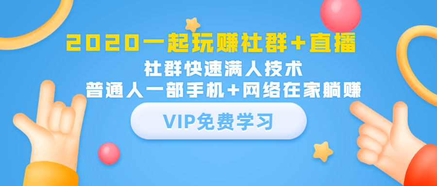 2020一起玩赚社群+直播：社群快速满人技术，普通人一部手机+网络在家躺赚-氢气球网创资源库