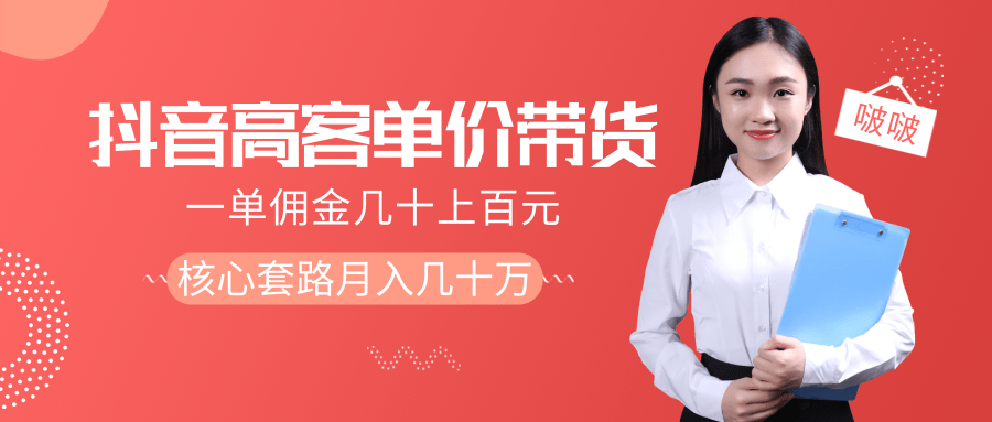 抖音高单价带货项目，一单佣金几十上百元，核心套路月入几十万（共3节）-氢气球网创资源库