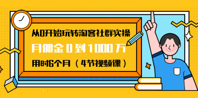 从0开始玩转淘客社群实操：月佣金0到1000万用时6个月（4节视频课）-氢气球网创资源库