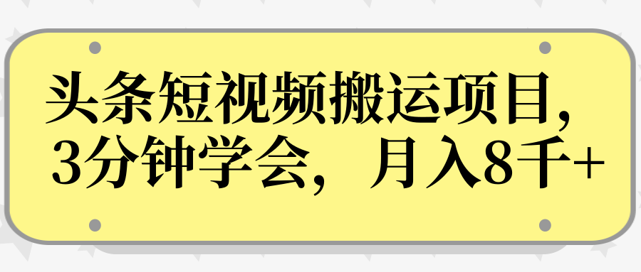操作性非常强的头条号短视频搬运项目，3分钟学会，轻松月入8000+-氢气球网创资源库