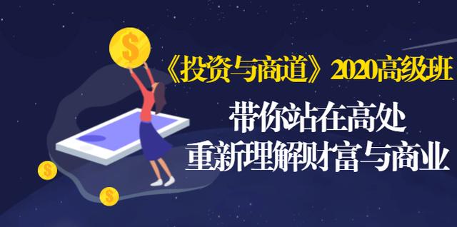 《投资与商道》2020高级班：带你站在高处，重新理解财富与商业（无水印）-氢气球网创资源库