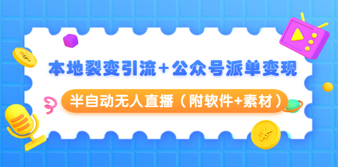 本地裂变引流+公众号派单变现+半自动无人直播（附软件+素材）-氢气球网创资源库