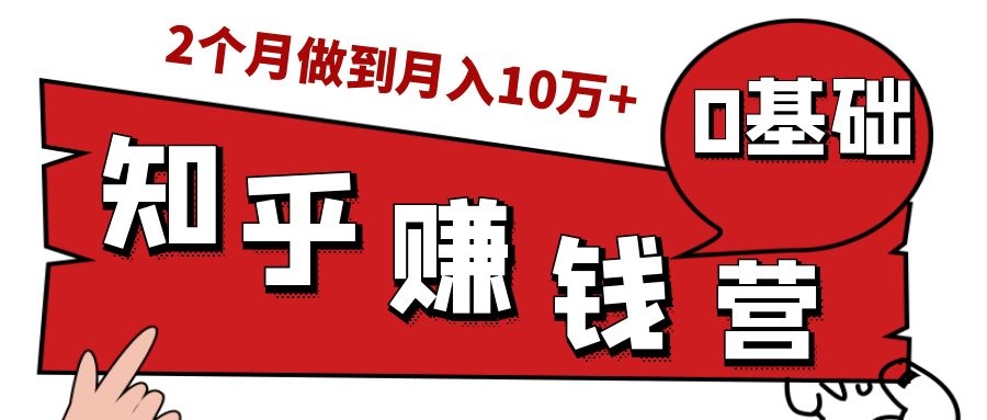 知乎赚钱实战营，0门槛，每天1小时，从月入2000到2个月做到月入10万+-氢气球网创资源库