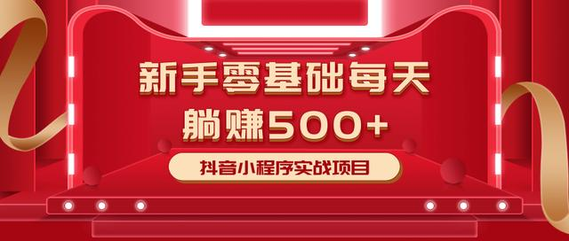 最新小白赚钱项目，零基础每天躺赚500+抖音小程序实战项目-氢气球网创资源库