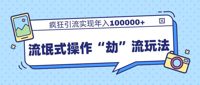 团队内部课程，流氓式操作“劫”流玩法,疯狂引流实现年入100000+-氢气球网创资源库