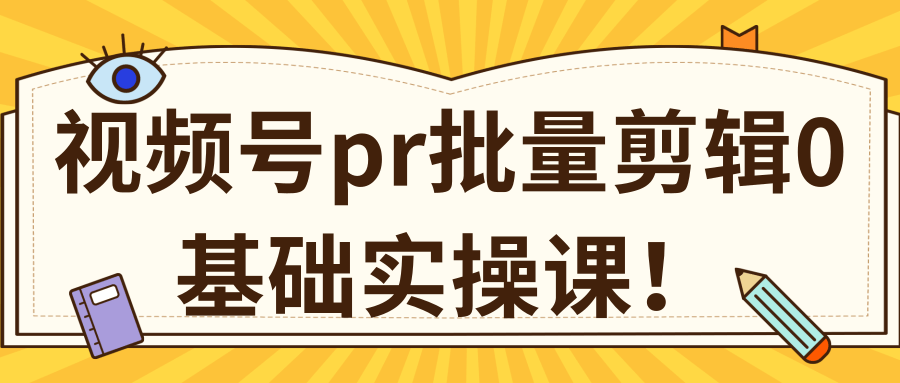 视频号PR批量剪辑0基础实操课，PR批量处理伪原创一分钟一个视频【共2节】-氢气球网创资源库