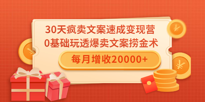 30天疯卖文案速成变现营，0基础玩透爆卖文案捞金术！每月增收20000+-氢气球网创资源库