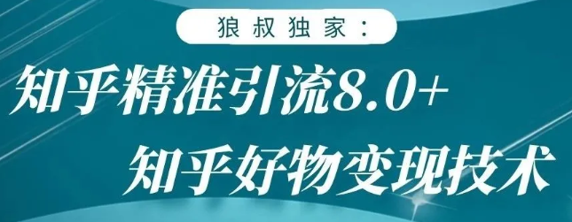 狼叔知乎精准引流8.0，知乎好物变现技术，轻松月赚3W+-氢气球网创资源库