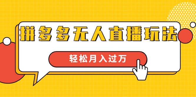进阶战术课：拼多多无人直播玩法，实战操作，轻松月入过万（无水印）-氢气球网创资源库