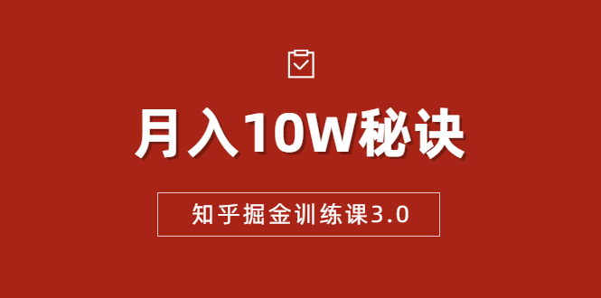 知乎掘金训练课3.0：低成本，可复制，流水线化先进操作模式 月入10W秘诀-氢气球网创资源库