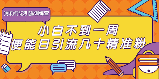 清和行记引流训练营：小白不到一周便能日引流几十精准粉-氢气球网创资源库