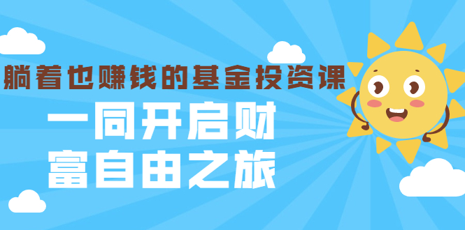 银行螺丝钉·躺着也赚钱的基金投资课，一同开启财富自由之旅（入门到精通）-氢气球网创资源库