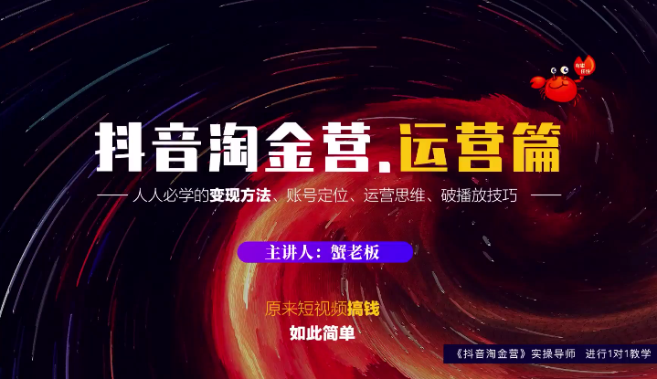 蟹老板：抖音淘金营，人人必学的变现方法，短视频搞钱如此简单-氢气球网创资源库