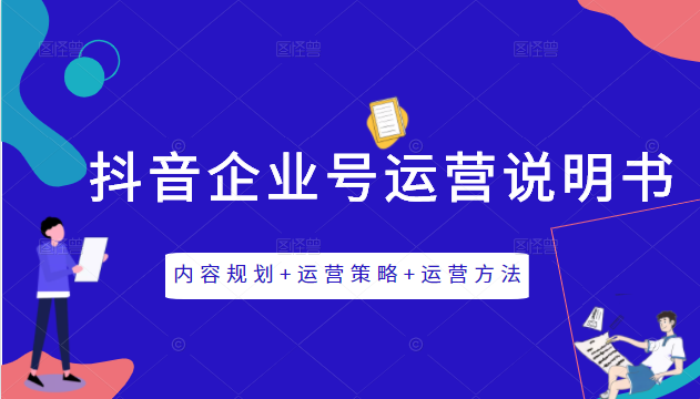 《抖音企业号运营说明书》内容规划+运营策略+运营方法，三节视频课掌握抖音企业号运营-氢气球网创资源库