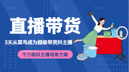 3天从菜鸟成为超级带货抖主播，千万级抖主播培育方案（价值980元）-氢气球网创资源库
