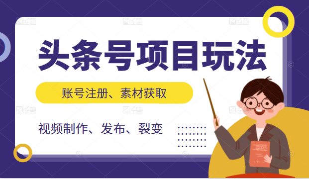 头条号项目玩法，从账号注册，素材获取到视频制作发布和裂变全方位教学-氢气球网创资源库