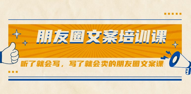 朋友圈文案培训课，听了就会写，写了就会卖的朋友圈文案课-氢气球网创资源库