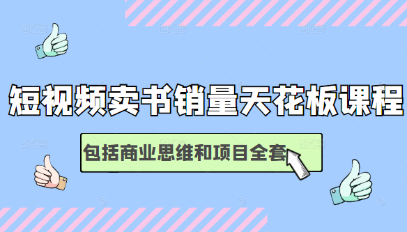 短视频卖书销量天花板培训课，包括商业思维和项目全套教程-氢气球网创资源库