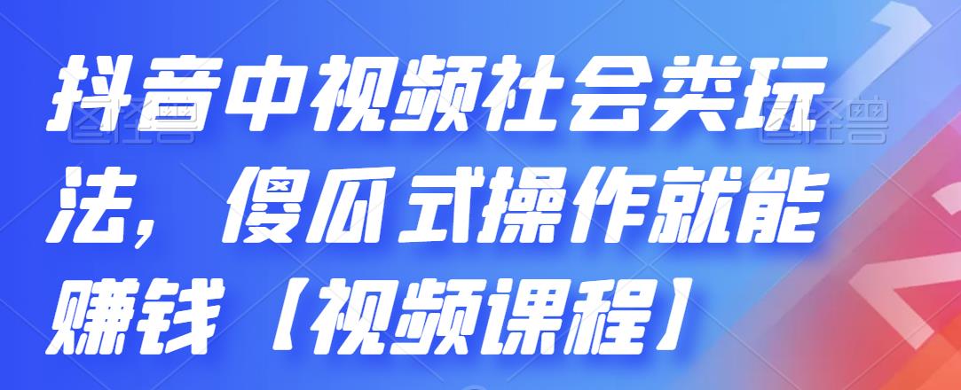 抖音中视频社会类玩法，傻瓜式操作就能赚钱【视频课程】-氢气球网创资源库