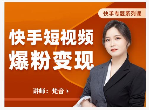 梵音·快手短视频爆粉变现，破解提升视频点击的密码，让作品流量翻倍-氢气球网创资源库