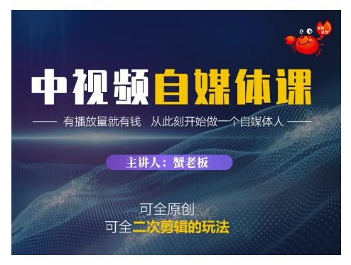 蟹老板·中视频自媒体训练课，可全原创可全二次剪辑的玩法，有播放量就有钱-氢气球网创资源库