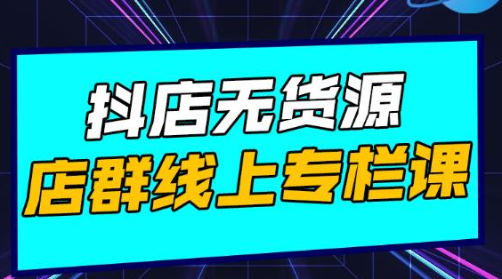 响货·抖店无货源店群，15天打造破500单抖店无货源店群玩法-氢气球网创资源库