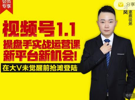逐鹿视频号1.1操盘手实战运营课新平台新机会，打造私域流量阵地!-氢气球网创资源库