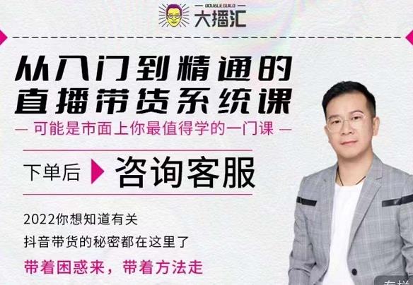 大播汇从入门到精通的直播带货系统课，四大导师，带你玩转抖音直播带货-氢气球网创资源库