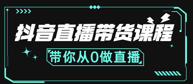 抖音直播带货课程：带你从0开始，学习主播、运营、中控分别要做什么-氢气球网创资源库