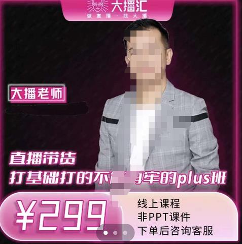 大播·直播带货打基础打得不能在牢的Plus课，深度解析抖音底层逻辑和体系化运营思-氢气球网创资源库