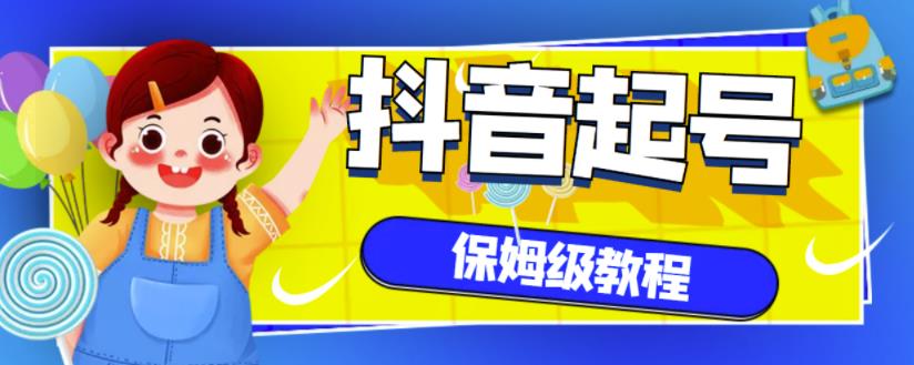 抖音独家起号教程，从养号到制作爆款视频【保姆级教程】-氢气球网创资源库