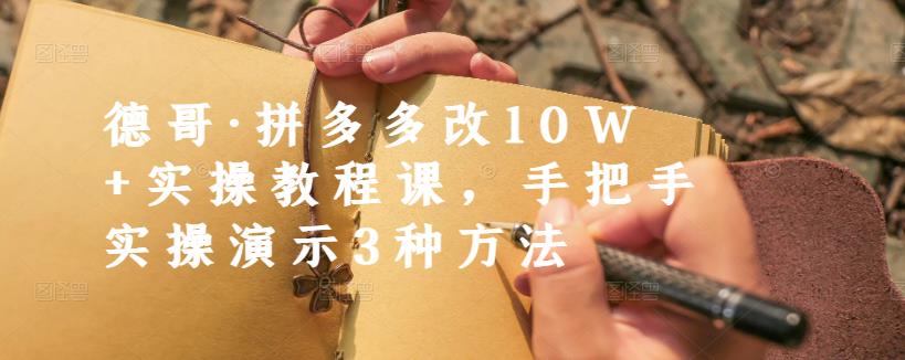 德哥·拼多多改10W+实操教程课，手把手实操演示3种方法-氢气球网创资源库