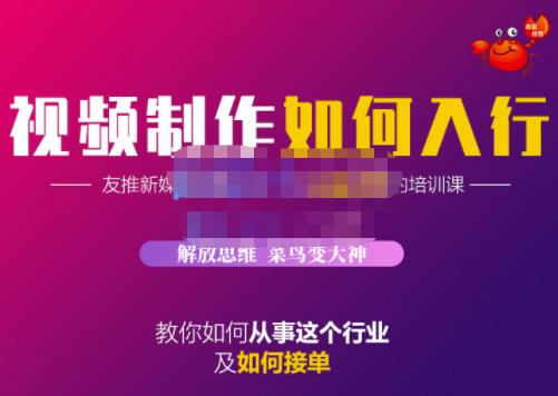 蟹老板·视频制作如何入行，教你如何从事这个行业以及如何接单-氢气球网创资源库