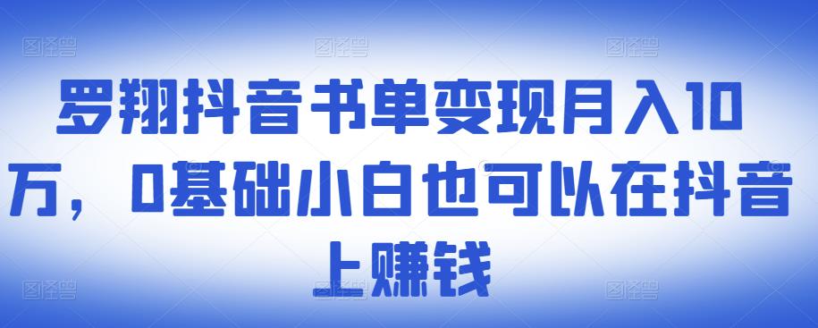 ​罗翔抖音书单变现月入10万，0基础小白也可以在抖音上赚钱-氢气球网创资源库