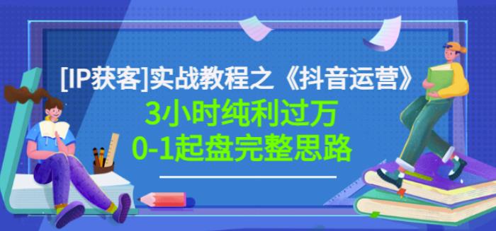 星盒[IP获客]实战教程之《抖音运营》3小时纯利过万0-1起盘完整思路价值498-氢气球网创资源库