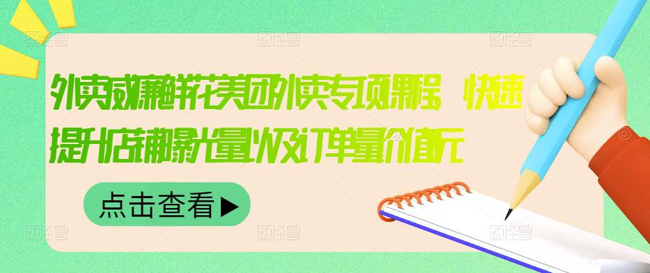 外卖威廉鲜花美团外卖专项课程，快速提升店铺曝光量以及订单量价值2680元-氢气球网创资源库