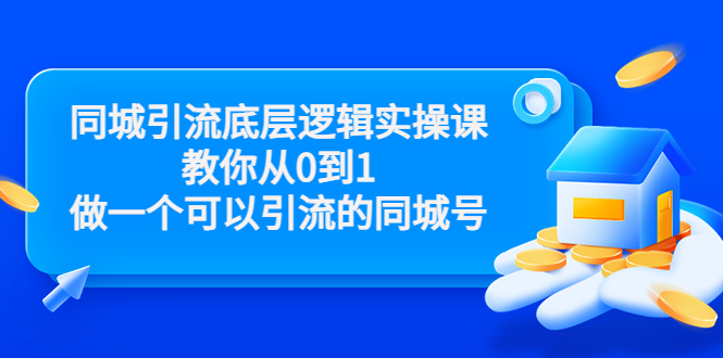 同城引流底层逻辑实操课，教你从0到1做一个可以引流的同城号（价值4980）-氢气球网创资源库