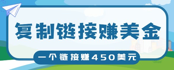 复制链接赚美元，一个链接可赚450+，利用链接点击即可赚钱的项目【视频教程】-氢气球网创资源库