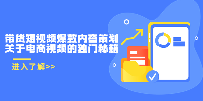 带货短视频爆款内容策划，关于电商视频的独门秘籍（价值499元）-氢气球网创资源库