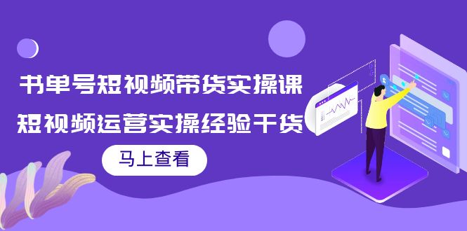 书单号短视频带货实操课：短视频运营实操经验干货分享-氢气球网创资源库
