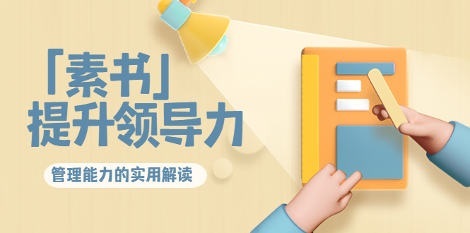 林雨·解读「素书」提升领导力、管理能力的实用解读，价值299元（无水印）-氢气球网创资源库