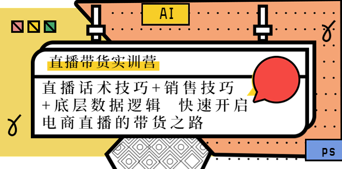 直播带货实训营：话术技巧+销售技巧+底层数据逻辑 快速开启直播带货之路-氢气球网创资源库