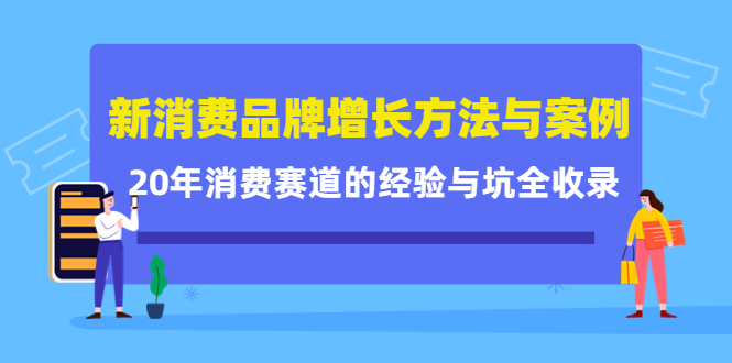 新消费品牌增长方法与案例精华课：20年消费赛道的经验与坑全收录-氢气球网创资源库