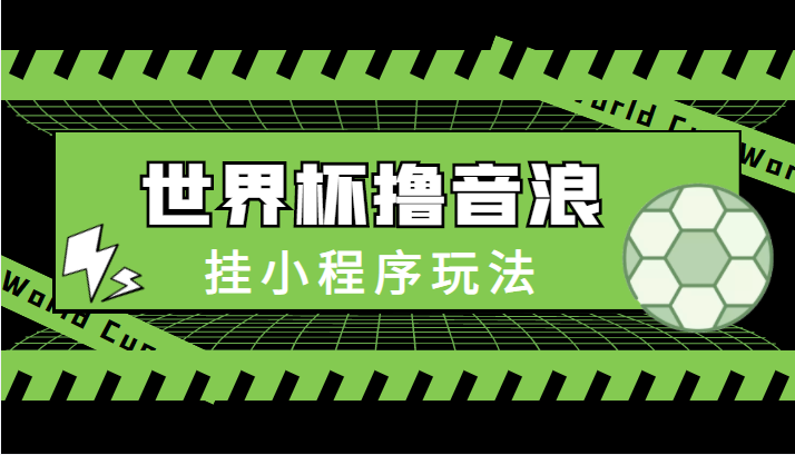 最新口子-世界杯撸音浪教程，挂小程序玩法（附最新抗封世界杯素材）-氢气球网创资源库