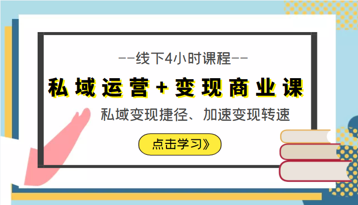 私域运营+变现商业课线下4小时课程，私域变现捷径、加速变现转速（价值9980元）-氢气球网创资源库