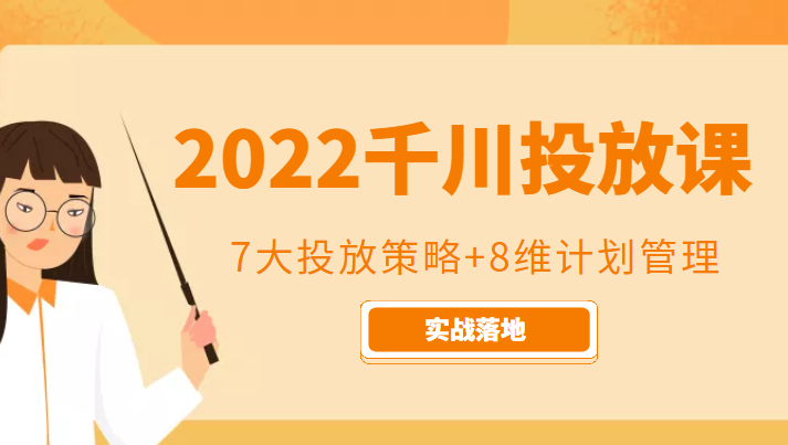 2022千川投放7大投放策略+8维计划管理，实战落地课程-氢气球网创资源库
