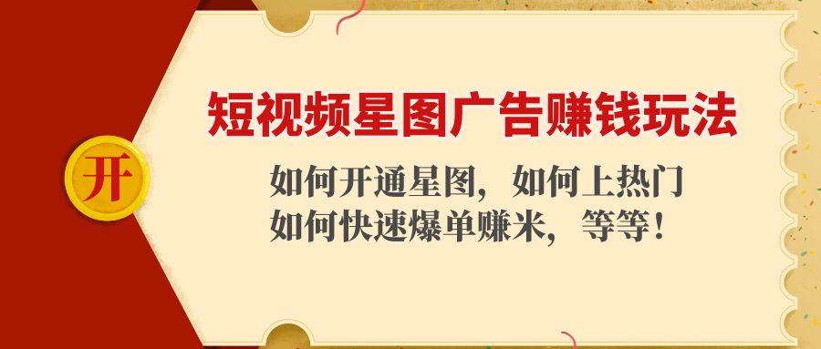 短视频星图广告赚钱玩法：如何开通，如何上热门，如何快速爆单赚米！-氢气球网创资源库